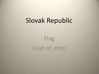 Slovak Republic

      Flag
  Coat of arms
 