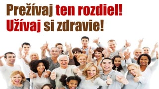 Prežívaj ten rozdiel!
Užívaj si zdravie!
 
