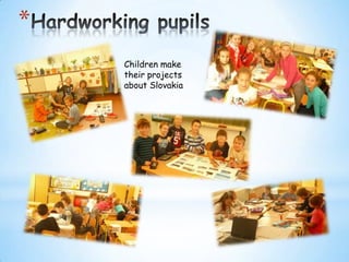 *
Children make
their projects
about Slovakia

 