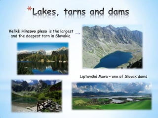 *
Veľké Hincovo pleso is the largest
and the deepest tarn in Slovakia.

Liptovská Mara – one of Slovak dams

 