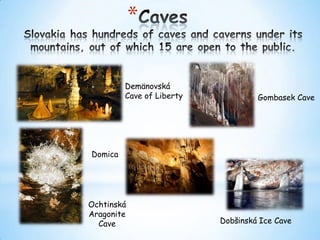 *
Demänovská
Cave of Liberty

Gombasek Cave

Domica

Ochtinská
Aragonite
Cave

Dobšinská Ice Cave

 