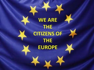 WE ARE
THE
CITIZENS OF
THE
EUROPE
 
