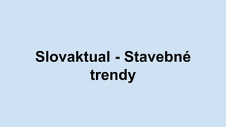 Slovaktual - Stavebné
trendy
 