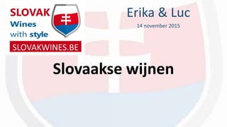 Slovaakse wijnen
Erika & Luc
14 november 2015
 