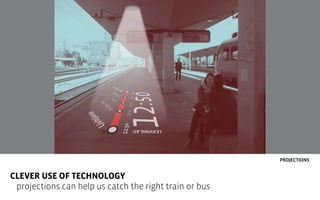 PROJECTIONS

CLEVER USE OF TECHNOLOGY
projections can help us catch the right train or bus

 