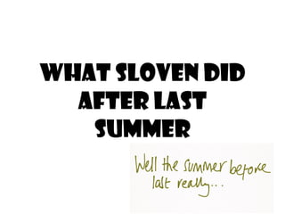 What sloven did 
after last 
summer 
 