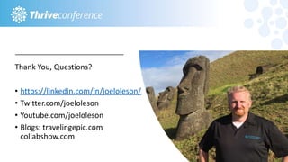 Thank You, Questions?
• https://linkedin.com/in/joeloleson/
• Twitter.com/joeloleson
• Youtube.com/joeloleson
• Blogs: travelingepic.com
collabshow.com
 