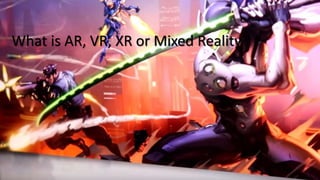 What is AR, VR, XR or Mixed Reality
 
