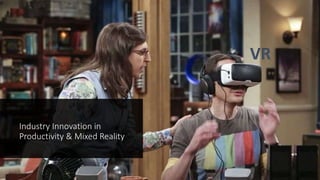 Industry Innovation in
Productivity & Mixed Reality
VR
 