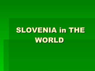 SLOVENIA in THE WORLD   