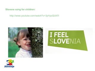 Slovene song for children:
http://www.youtube.com/watch?v=3pYpzQUII7I
 