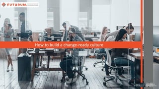 Copyright © 2018 Futurum Research
All Rights Reserved. Confidential Materials
How to build a change-ready culture
 