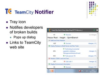 Notifier
 Tray icon
 Notifies developers
of broken builds
 Pops up dialog
 Links to TeamCity
web site
 