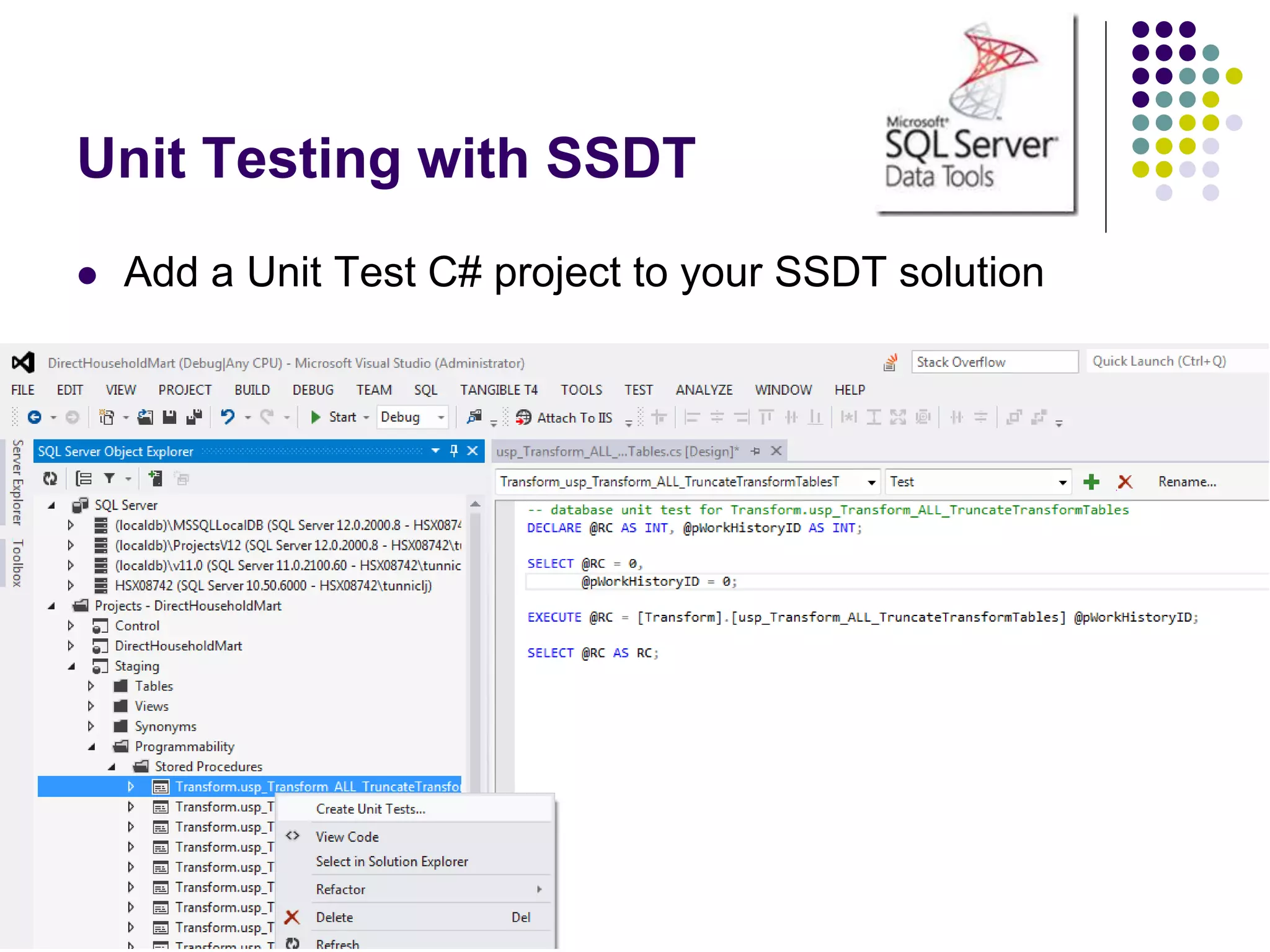 Unit Testing with SSDT
 Add a Unit Test C# project to your SSDT solution
 