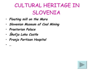CULTURAL HERITAGE IN SLOVENIA   Floating mill on the Mura  Slovenian Museum of Coal Mining  Praetorian Palace  Škofja Loka Castle  Franja Partisan Hospital  … 