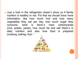  Just a look in the refrigerator doesn´t show us if family
nutrition is healthy or not. For that we should have more
info...