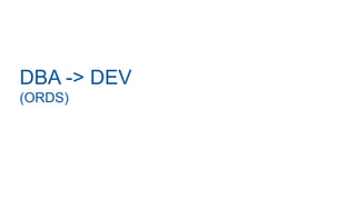 DBA -> DEV
(ORDS)
 