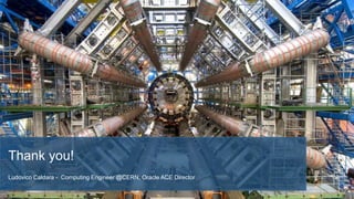 Thank you!
Ludovico Caldara - Computing Engineer @CERN, Oracle ACE Director
 