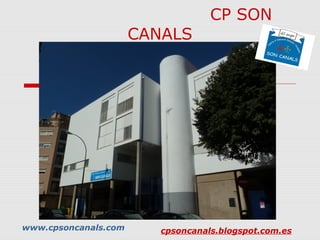 CP SON
                      CANALS




www.cpsoncanals.com      cpsoncanals.blogspot.com.es
 