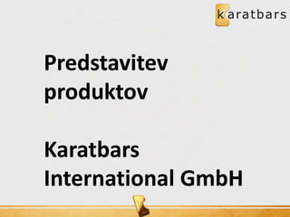 Predstavitev produktov 
Karatbars 
International GmbH  