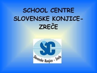 SCHOOL CENTRE SLOVENSKE KONJICE-ZREČE 