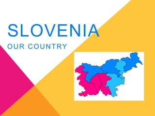 SLOVENIA
OUR COUNTRY
 
