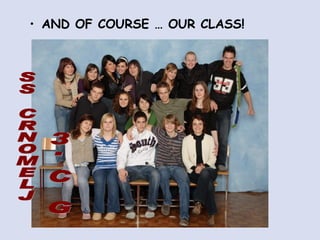 AND OF COURSE … OUR CLASS! SS CRNOMELJ 3. C G 