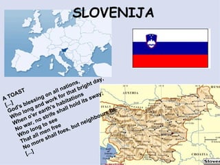 SLOVENIJA A TOAST [...] God's blessing on all nations, Who long and work for that bright day, When o'er earth's habitations No war, no strife shall hold its sway; Who long to see That all men free No more shall foes, but neighbours be. [...]  