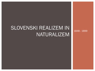 SLOVENSKI REALIZEM IN
NATURALIZEM

1848 - 1899

 