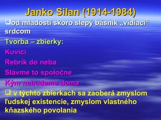 Janko Silan (1914-1984)Janko Silan (1914-1984)
od mladosti skoro slepý básnik „vidiaci“od mladosti skoro slepý básnik „vi...