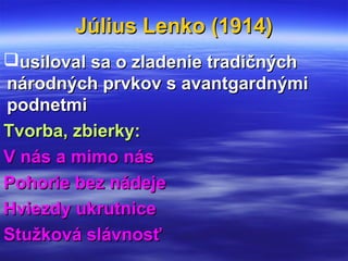 Július Lenko (1914)Július Lenko (1914)
usiloval sa o zladenie tradičnýchusiloval sa o zladenie tradičných
národných prvko...