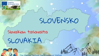 SLOVENSKO
Slovakian tasavalta
SLOVAKIA
Mgr. Martina Priečková, Mgr.J.Madigárová Kubišová
 