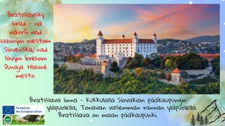Bratislavský
hrad - na
návrší nad
hlavným mestom
Slovenska, nad
ľavým brehom
Dunaja. Hlavné
mesto.
Bratislava linna - kukkulalla Slovakian pääkaupungin
yläpuolella, Tonavan vasemman rannan yläpuolella.
Bratislava on maan pääkaupunki.
 