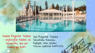 kúpele Rajecké Teplice
- najkrajšie kúpele na
Slovensku, iba pol
hodiny od KNM.
Spa Rajecké Teplice -
Slovakian kaunein
kylpylä, vain puolen
tunnin päässä KNM:stä.
 