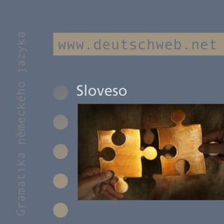 Sloveso
Gramatika německého jazyka

                             www.deutschweb.net


                                Sloveso
 