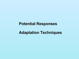Potential Responses Adaptation Techniques 