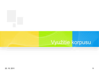 20. 10. 2011 11
Využitie korpusu
 