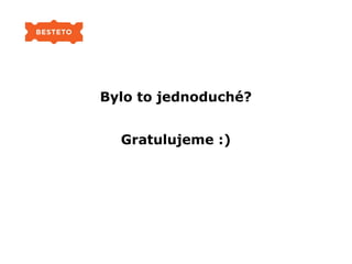 Bylo to jednoduché?
Gratulujeme :)
 