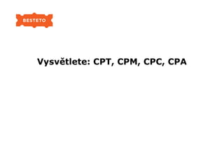 Vysvětlete: CPT, CPM, CPC, CPA
 