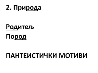 2. Природа
Родитељ
Пород
ПАНТЕИСТИЧКИ МОТИВИ
 