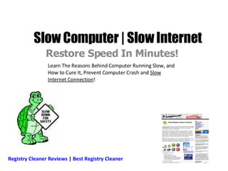 Slow Computer | Slow Internet Restore Speed In Minutes! Learn The Reasons Behind Computer Running Slow, and How to Cure It, Prevent Computer Crash and  Slow Internet Connection ! Registry Cleaner Reviews  |  Best Registry Cleaner 