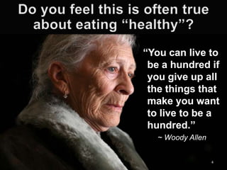―You can live to
be a hundred if
you give up all
the things that
make you want
to live to be a
hundred.‖
~ Woody Allen

4

 