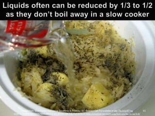 Adapted from “Slow-Cooker Kielbasa w/ Sauerkraut & Potatoes” by I Believe I Can Fry available at http://flic.kr/p/df71cp
under a Creative Commons Attribution 3.0 (CC BY-NC-SA 3.0). Full terms at http://creativecommons.org/licenses/by-nc-sa/3.0/

61

 