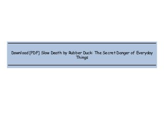  
 
 
 
Download [PDF] Slow Death by Rubber Duck: The Secret Danger of Everyday
Things
 
