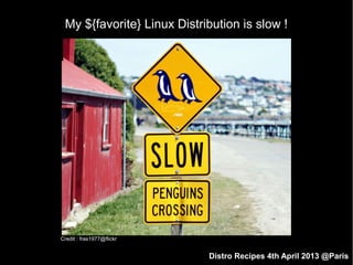 My ${favorite} Linux Distribution is slow !




Credit : fras1977@flickr


                            Distro Recipes 4th April 2013 @Paris
 