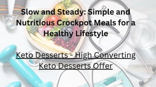 Slow and Steady: Simple and
Nutritious Crockpot Meals for a
Healthy Lifestyle
Keto Desserts - High Converting
Keto Dessert...