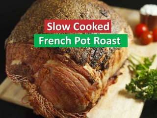 Slow Cooked
French Pot Roast
 