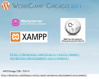 http://devpress.com/blog/a-really-sweet-
       wordpress-development-environment/


 #WCChicago 7/30 - 7/31/11
http://devpress.com/blog/a-really-sweet-wordpress-development-environment/
 