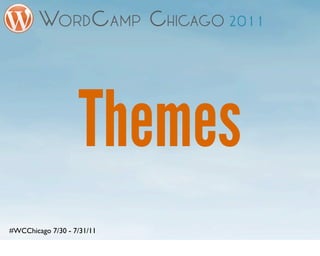 Themes
#WCChicago 7/30 - 7/31/11
 