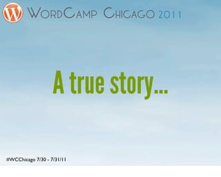 A true story...

#WCChicago 7/30 - 7/31/11
 